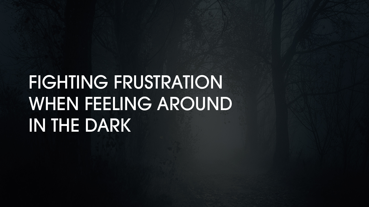 Fighting Frustration When Feeling Around in the Dark