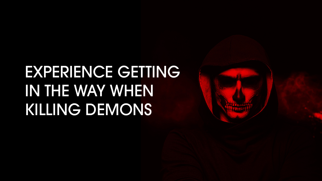 Experience Getting in the Way When Killing Demons