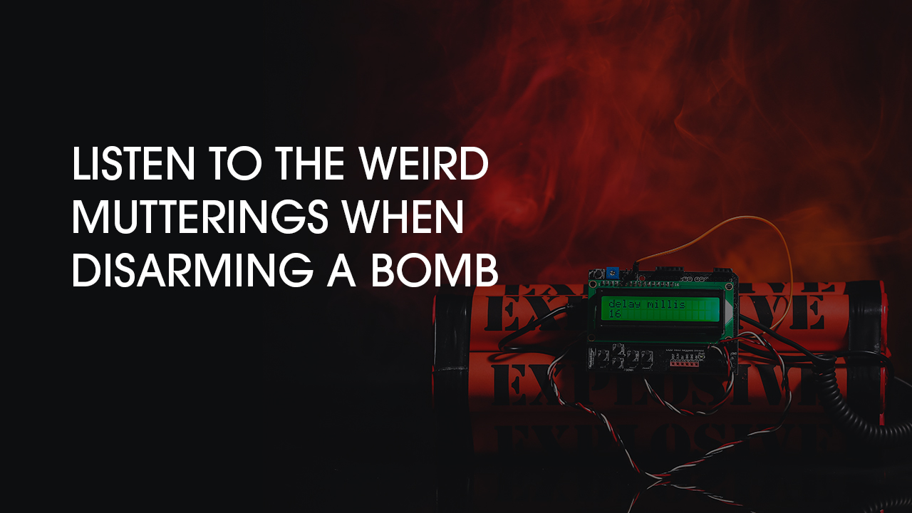 Listen to the Weird Mutterings When Disarming a Bomb