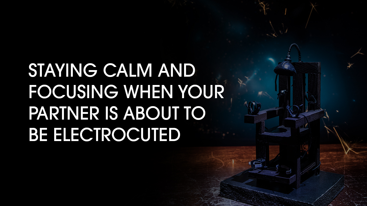 Staying Calm When Your Partner is About to be Electrocuted