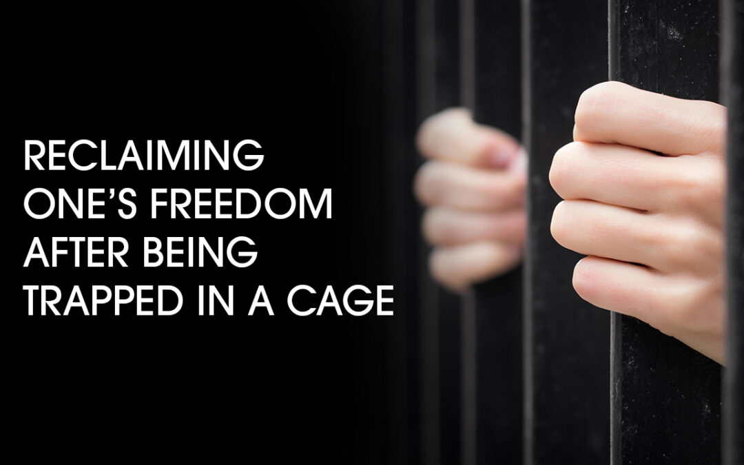 Reclaiming One’s Freedom After Being Trapped in a Cage